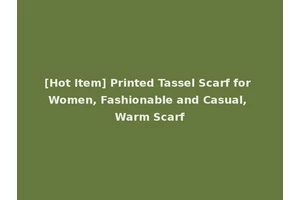 [Hot Item] Printed Tassel Scarf for Women, Fashionable and Casual, Warm Scarf
