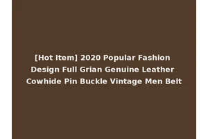 [Hot Item] 2020 Popular Fashion Design Full Grian Genuine Leather Cowhide Pin Buckle Vintage Men Belt