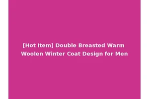 [Hot Item] Double Breasted Warm Woolen Winter Coat Design for Men