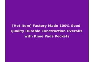 [Hot Item] Factory Made 100% Good Quality Durable Construction Overalls with Knee Pads Pockets