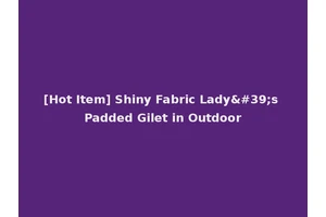 [Hot Item] Shiny Fabric Lady's Padded Gilet in Outdoor