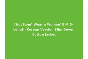 [Hot Item] Wear a Women′ S MID-Length Korean Version Slim Down Cotton Jacket