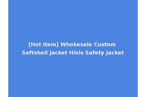 [Hot Item] Whokesale Custom Softshell Jacket Hivis Safety Jacket