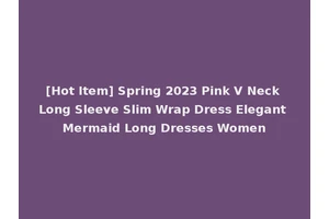 [Hot Item] Spring 2023 Pink V Neck Long Sleeve Slim Wrap Dress Elegant Mermaid Long Dresses Women