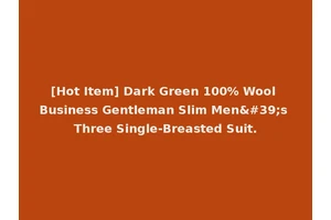 [Hot Item] Dark Green 100% Wool Business Gentleman Slim Men's Three Single-Breasted Suit.