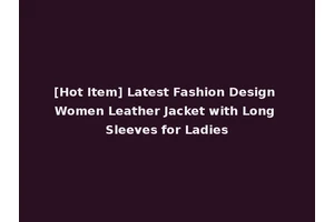[Hot Item] Latest Fashion Design Women Leather Jacket with Long Sleeves for Ladies