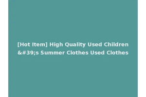 [Hot Item] High Quality Used Children's Summer Clothes Used Clothes