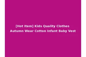 [Hot Item] Kids Quality Clothes Autumn Wear Cotton Infant Baby Vest