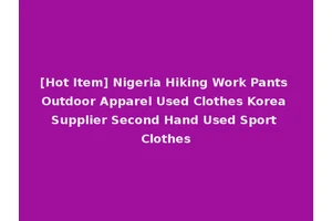 [Hot Item] Nigeria Hiking Work Pants Outdoor Apparel Used Clothes Korea Supplier Second Hand Used Sport Clothes