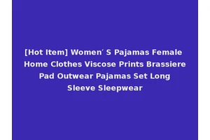 [Hot Item] Women′ S Pajamas Female Home Clothes Viscose Prints Brassiere Pad Outwear Pajamas Set Long Sleeve Sleepwear
