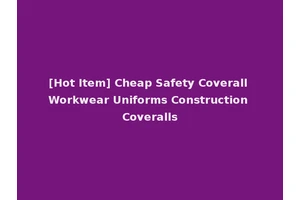 [Hot Item] Cheap Safety Coverall Workwear Uniforms Construction Coveralls