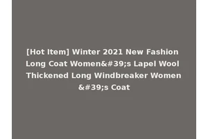 [Hot Item] Winter 2021 New Fashion Long Coat Women's Lapel Wool Thickened Long Windbreaker Women's Coat