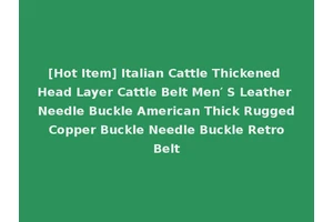 [Hot Item] Italian Cattle Thickened Head Layer Cattle Belt Men′ S Leather Needle Buckle American Thick Rugged Copper Buckle Needle Buckle Retro Belt