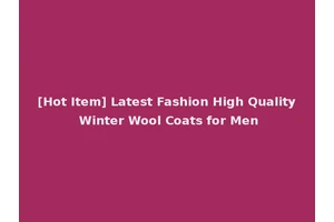 [Hot Item] Latest Fashion High Quality Winter Wool Coats for Men