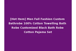 [Hot Item] Men Fall Fashion Custom Bathrobe 100% Cotton Towelling Bath Robe Customized Black Bath Robe Cotton Pajama Set