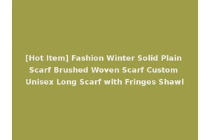 [Hot Item] Fashion Winter Solid Plain Scarf Brushed Woven Scarf Custom Unisex Long Scarf with Fringes Shawl