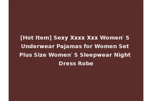 [Hot Item] Sexy Xxxx Xxx Women′ S Underwear Pajamas for Women Set Plus Size Women′ S Sleepwear Night Dress Robe