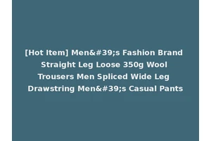 [Hot Item] Men's Fashion Brand Straight Leg Loose 350g Wool Trousers Men Spliced Wide Leg Drawstring Men's Casual Pants