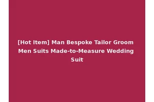 [Hot Item] Man Bespoke Tailor Groom Men Suits Made-to-Measure Wedding Suit