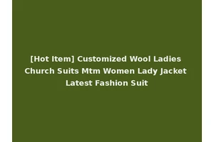[Hot Item] Customized Wool Ladies Church Suits Mtm Women Lady Jacket Latest Fashion Suit