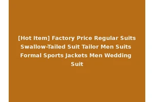 [Hot Item] Factory Price Regular Suits Swallow-Tailed Suit Tailor Men Suits Formal Sports Jackets Men Wedding Suit