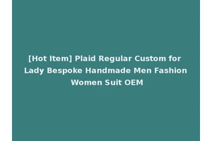 [Hot Item] Plaid Regular Custom for Lady Bespoke Handmade Men Fashion Women Suit OEM