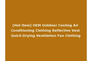 [Hot Item] OEM Outdoor Cooling Air Conditioning Clothing Reflective Vest Quick-Drying Ventilation Fan Clothing