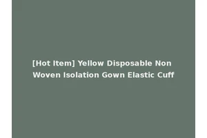 [Hot Item] Yellow Disposable Non Woven Isolation Gown Elastic Cuff