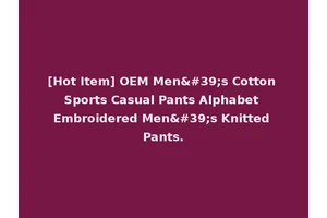 [Hot Item] OEM Men's Cotton Sports Casual Pants Alphabet Embroidered Men's Knitted Pants.