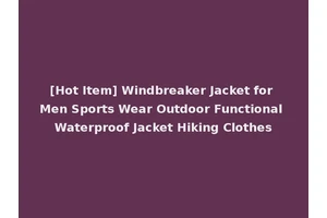 [Hot Item] Windbreaker Jacket for Men Sports Wear Outdoor Functional Waterproof Jacket Hiking Clothes