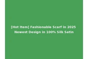 [Hot Item] Fashionable Scarf in 2025 Newest Design in 100% Silk Satin