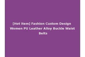 [Hot Item] Fashion Custom Design Women PU Leather Alloy Buckle Waist Belts
