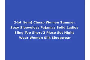 [Hot Item] Cheap Women Summer Sexy Sleeveless Pajamas Solid Ladies Sling Top Short 2 Piece Set Night Wear Women Silk Sleepwear