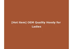 [Hot Item] OEM Quality Hoody for Ladies