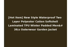 [Hot Item] New Style Waterproof Two Layer Polyester Cation Softshell Laminated TPU Winter Padded Men's Outerwear Garden Jacket