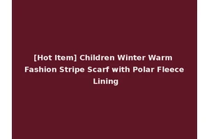 [Hot Item] Children Winter Warm Fashion Stripe Scarf with Polar Fleece Lining