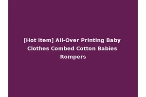 [Hot Item] All-Over Printing Baby Clothes Combed Cotton Babies Rompers