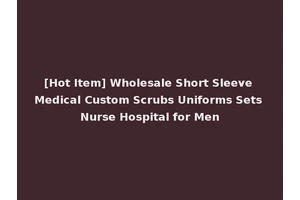 [Hot Item] Wholesale Short Sleeve Medical Custom Scrubs Uniforms Sets Nurse Hospital for Men