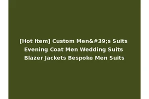 [Hot Item] Custom Men's Suits Evening Coat Men Wedding Suits Blazer Jackets Bespoke Men Suits