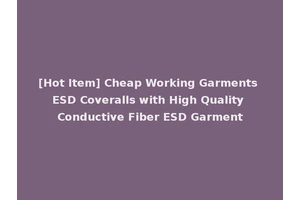 [Hot Item] Cheap Working Garments ESD Coveralls with High Quality Conductive Fiber ESD Garment
