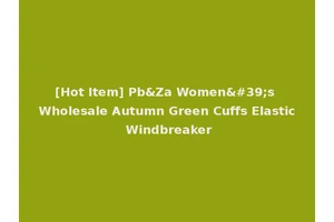 [Hot Item] Pb&Za Women's Wholesale Autumn Green Cuffs Elastic Windbreaker