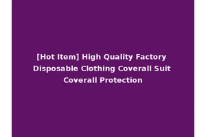 [Hot Item] High Quality Factory Disposable Clothing Coverall Suit Coverall Protection