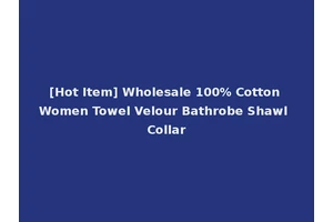 [Hot Item] Wholesale 100% Cotton Women Towel Velour Bathrobe Shawl Collar