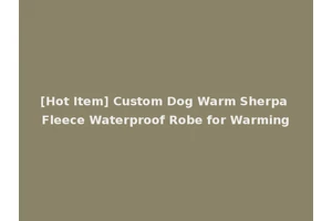 [Hot Item] Custom Dog Warm Sherpa Fleece Waterproof Robe for Warming