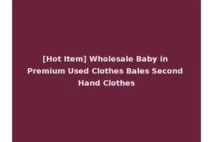 [Hot Item] Wholesale Baby in Premium Used Clothes Bales Second Hand Clothes