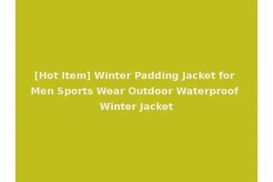 [Hot Item] Winter Padding Jacket for Men Sports Wear Outdoor Waterproof Winter Jacket