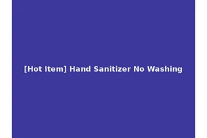 [Hot Item] Hand Sanitizer No Washing
