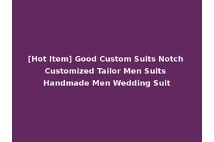 [Hot Item] Good Custom Suits Notch Customized Tailor Men Suits Handmade Men Wedding Suit