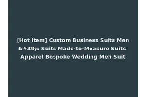 [Hot Item] Custom Business Suits Men's Suits Made-to-Measure Suits Apparel Bespoke Wedding Men Suit
