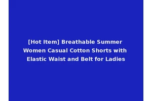 [Hot Item] Breathable Summer Women Casual Cotton Shorts with Elastic Waist and Belt for Ladies